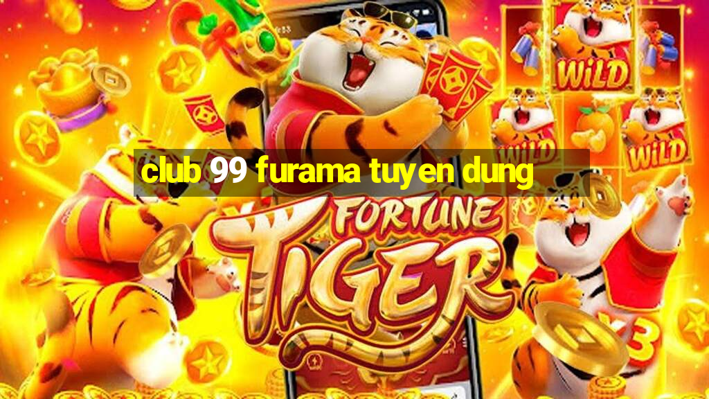 club 99 furama tuyen dung