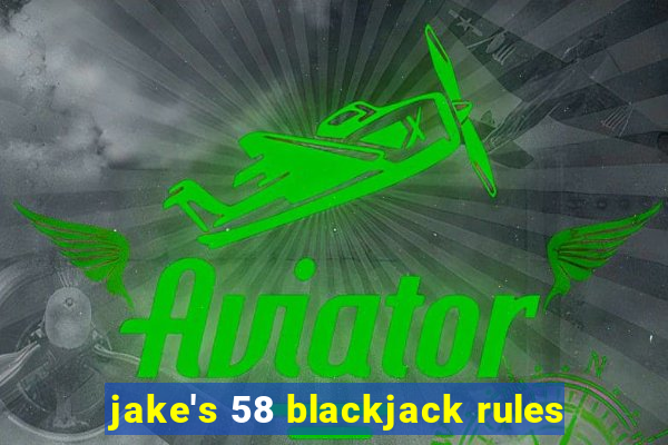 jake's 58 blackjack rules