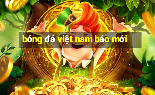 bóng đá việt nam báo mới