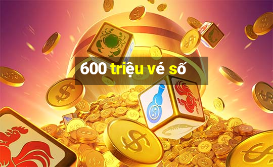 600 triệu vé số