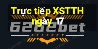 Trực tiếp XSTTH ngày 17