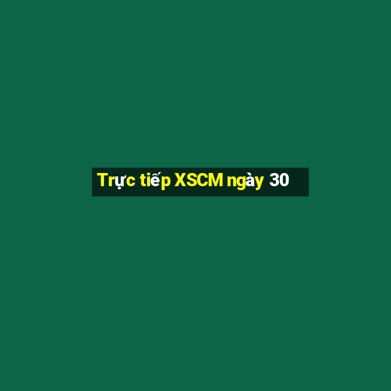 Trực tiếp XSCM ngày 30