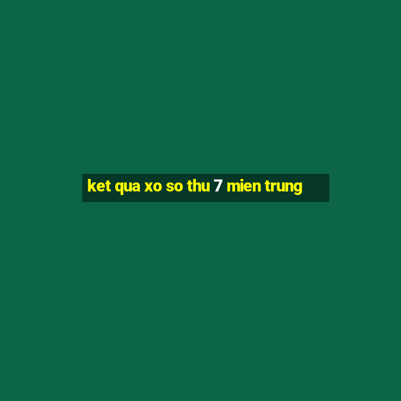 ket qua xo so thu 7 mien trung