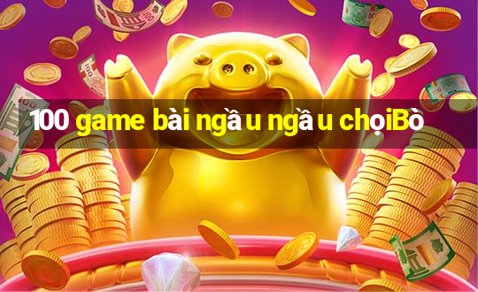 100 game bài ngầu ngầu chọiBò