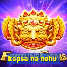 kapsa na nohu