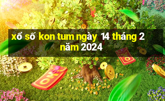 xổ số kon tum ngày 14 tháng 2 năm 2024