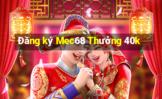 Đăng ký Mec68 Thưởng 40k