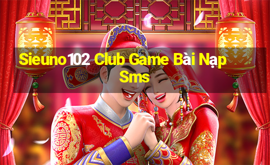 Sieuno102 Club Game Bài Nạp Sms