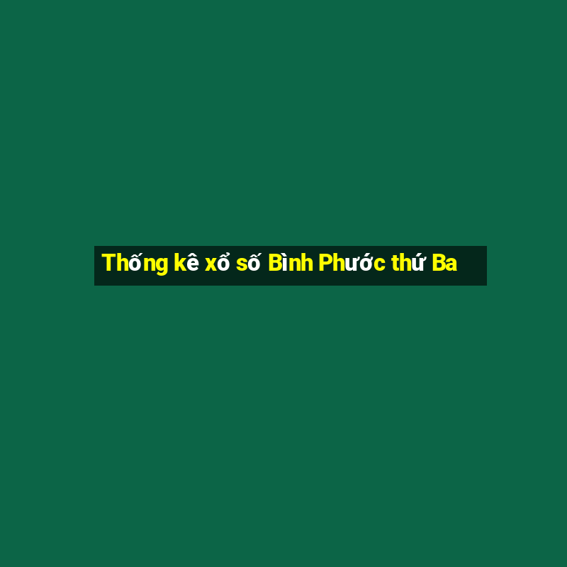 Thống kê xổ số Bình Phước thứ Ba