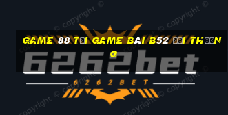 Game 88 Tại Game Bài B52 Đổi Thưởng