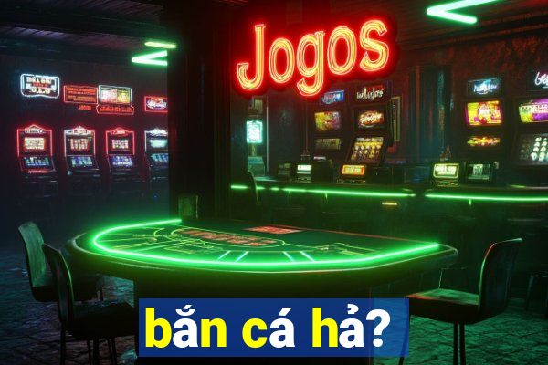 bắn cá hả?