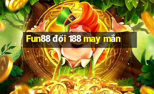 Fun88 đổi 188 may mắn