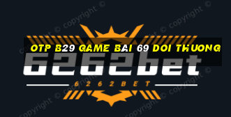 Otp B29 Game Bài 69 Doi Thuong