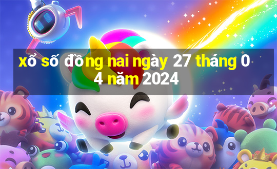 xổ số đồng nai ngày 27 tháng 04 năm 2024