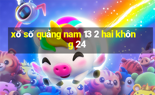 xổ số quảng nam 13 2 hai không 24