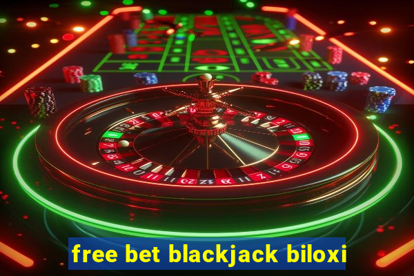 free bet blackjack biloxi