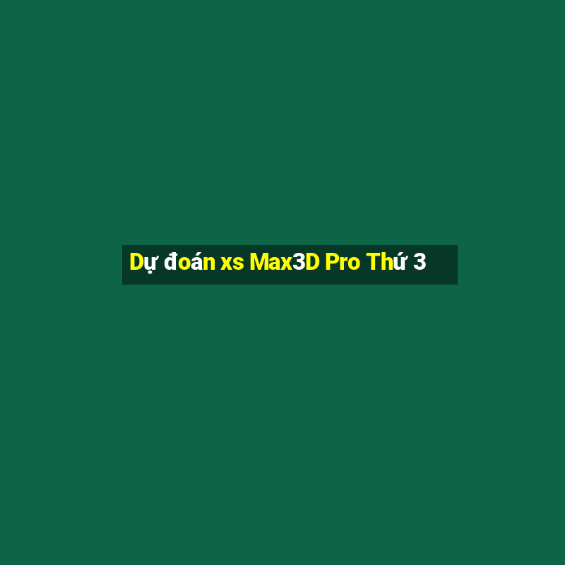 Dự đoán xs Max3D Pro Thứ 3