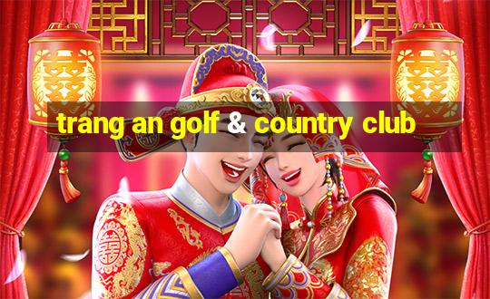 trang an golf & country club