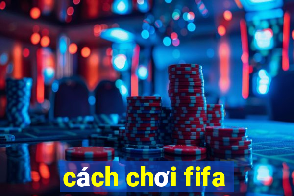 cách chơi fifa