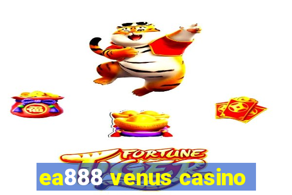 ea888 venus casino