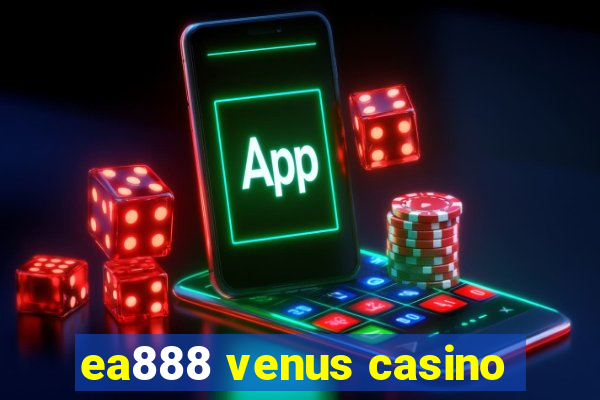 ea888 venus casino