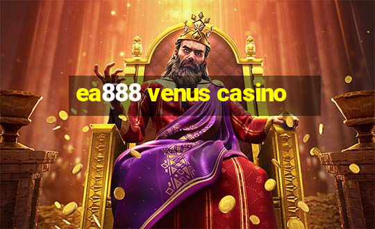 ea888 venus casino