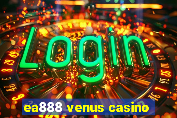 ea888 venus casino