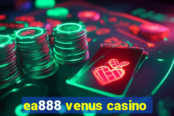 ea888 venus casino