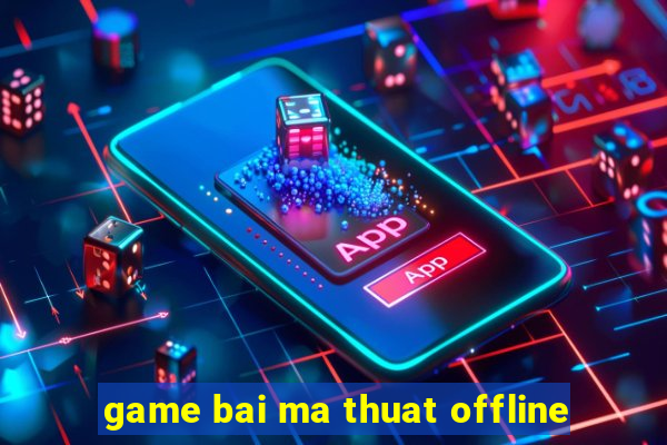 game bai ma thuat offline