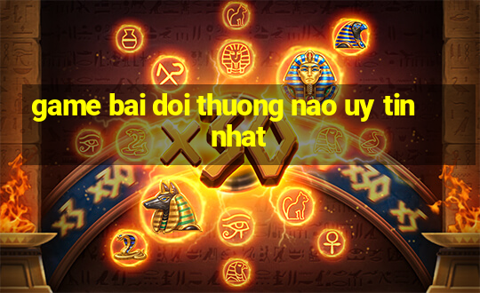 game bai doi thuong nao uy tin nhat