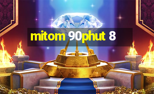 mitom 90phut 8