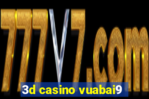 3d casino vuabai9