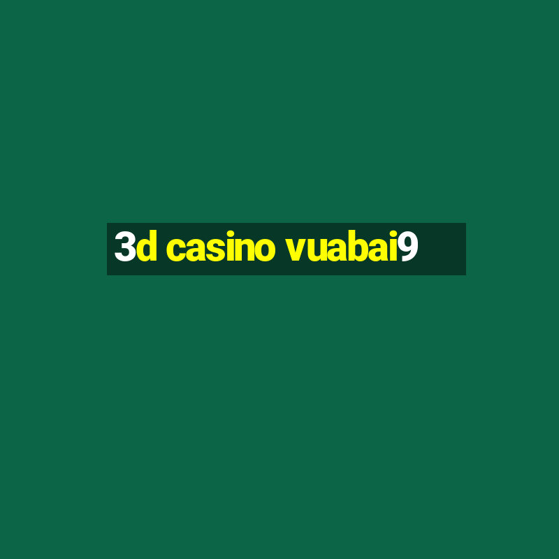 3d casino vuabai9