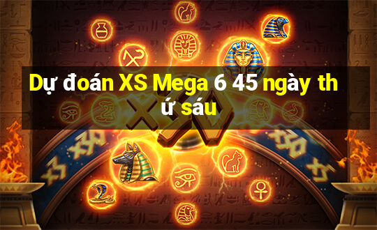 Dự đoán XS Mega 6 45 ngày thứ sáu