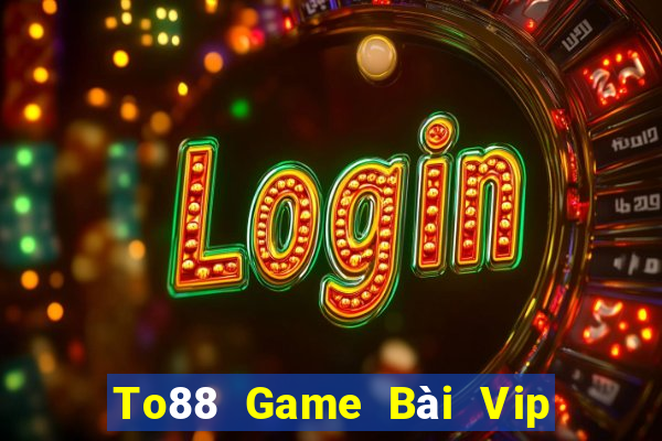 To88 Game Bài Vip Club Đổi Thưởng