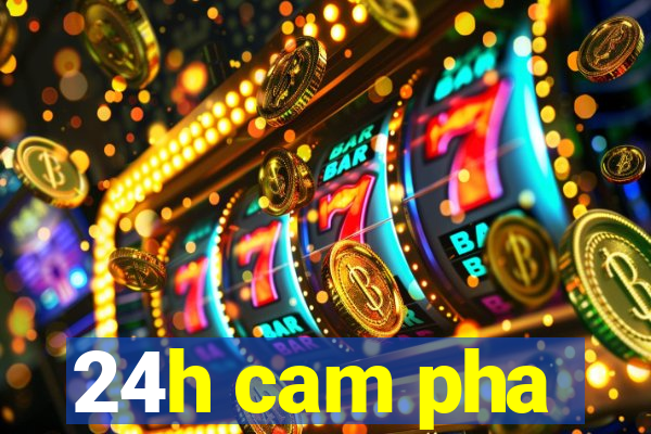 24h cam pha