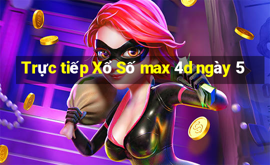 Trực tiếp Xổ Số max 4d ngày 5