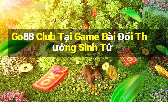 Go88 Club Tại Game Bài Đổi Thưởng Sinh Tử