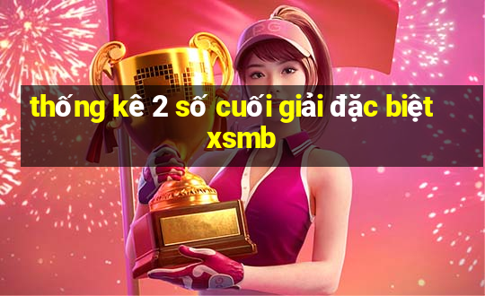 thống kê 2 số cuối giải đặc biệt xsmb