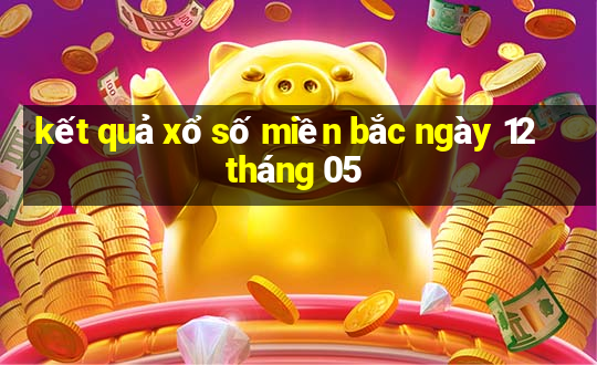 kết quả xổ số miền bắc ngày 12 tháng 05