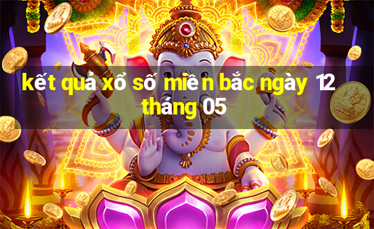 kết quả xổ số miền bắc ngày 12 tháng 05