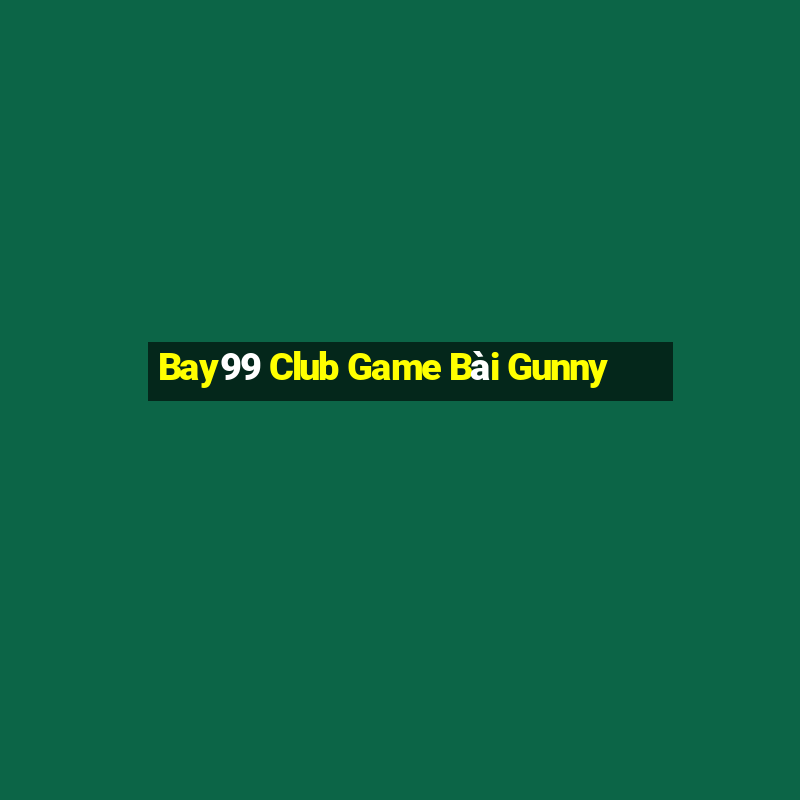 Bay99 Club Game Bài Gunny