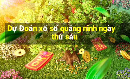 Dự Đoán xổ số quảng ninh ngày thứ sáu