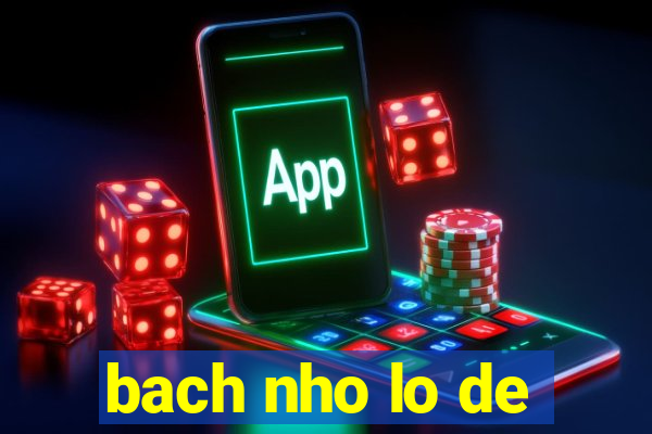 bach nho lo de