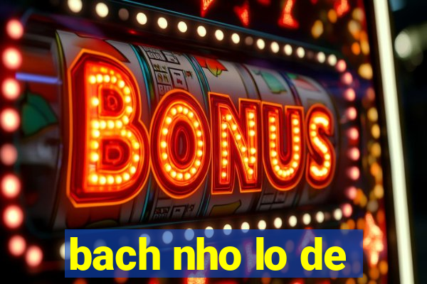 bach nho lo de