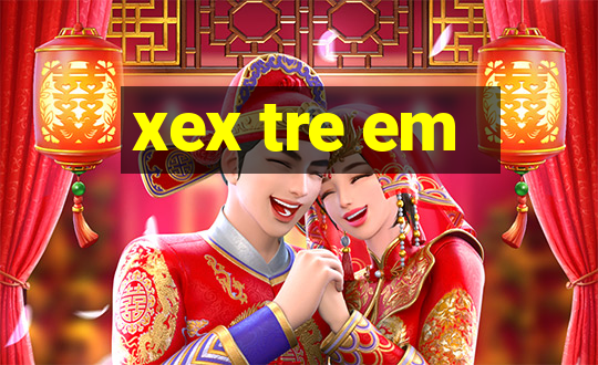 xex tre em