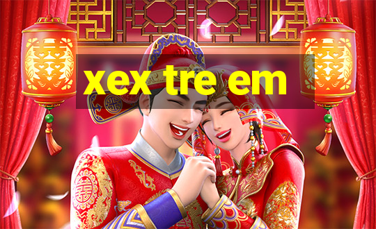 xex tre em