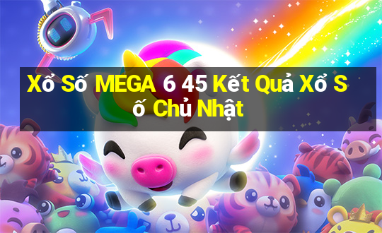 Xổ Số MEGA 6 45 Kết Quả Xổ Số Chủ Nhật