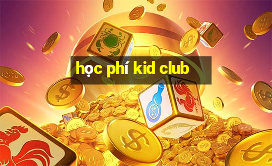 học phí kid club