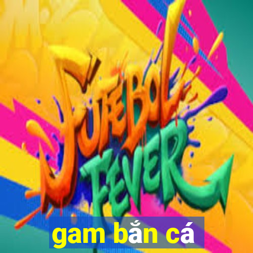 gam bắn cá